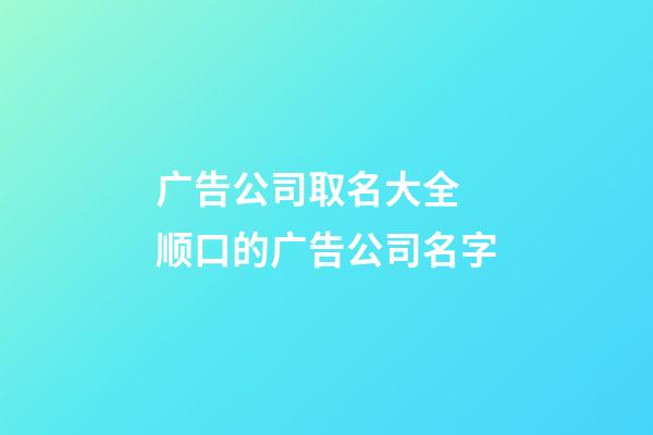 广告公司取名大全 顺口的广告公司名字-第1张-公司起名-玄机派